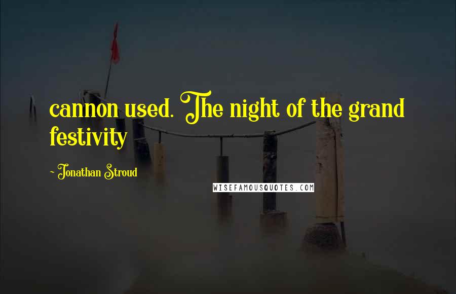 Jonathan Stroud Quotes: cannon used. The night of the grand festivity