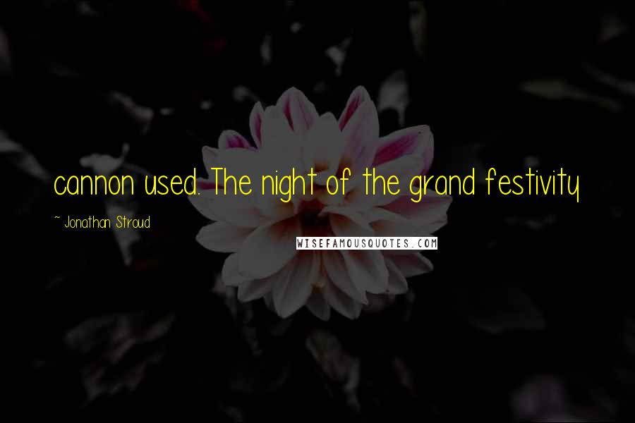 Jonathan Stroud Quotes: cannon used. The night of the grand festivity