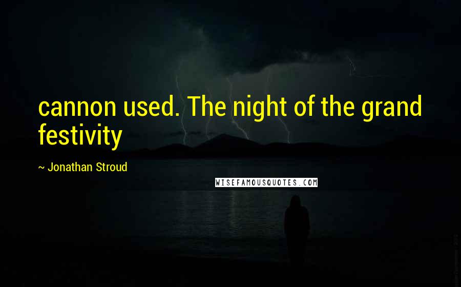 Jonathan Stroud Quotes: cannon used. The night of the grand festivity
