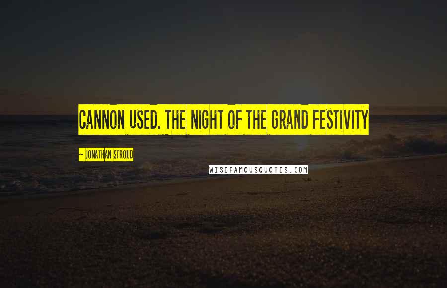 Jonathan Stroud Quotes: cannon used. The night of the grand festivity