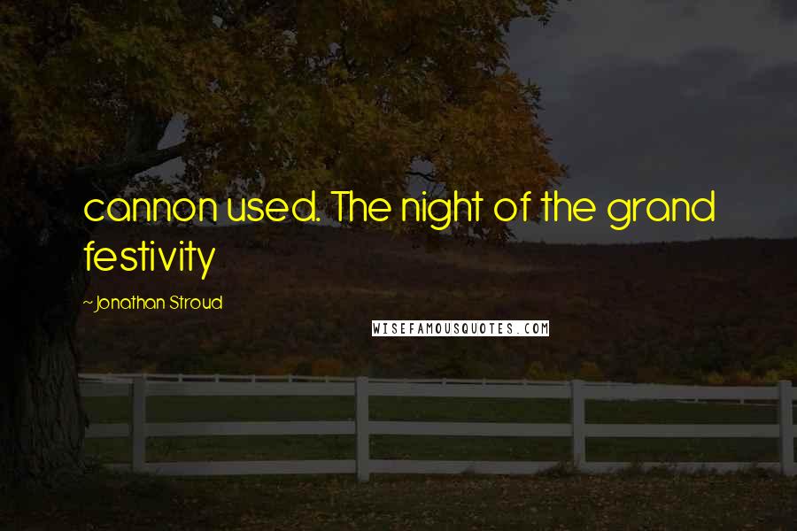 Jonathan Stroud Quotes: cannon used. The night of the grand festivity