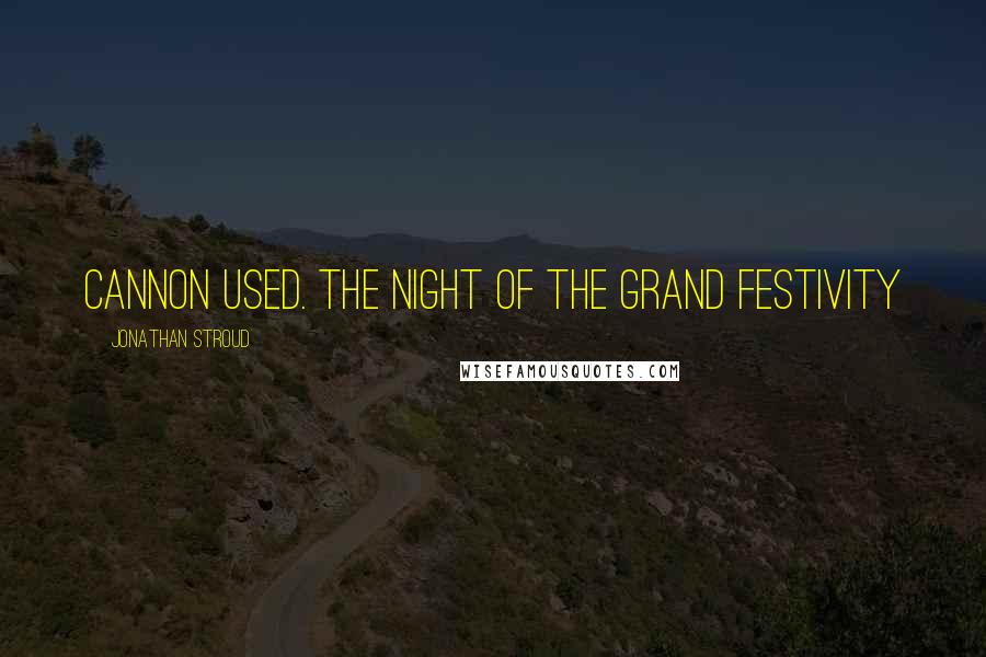 Jonathan Stroud Quotes: cannon used. The night of the grand festivity