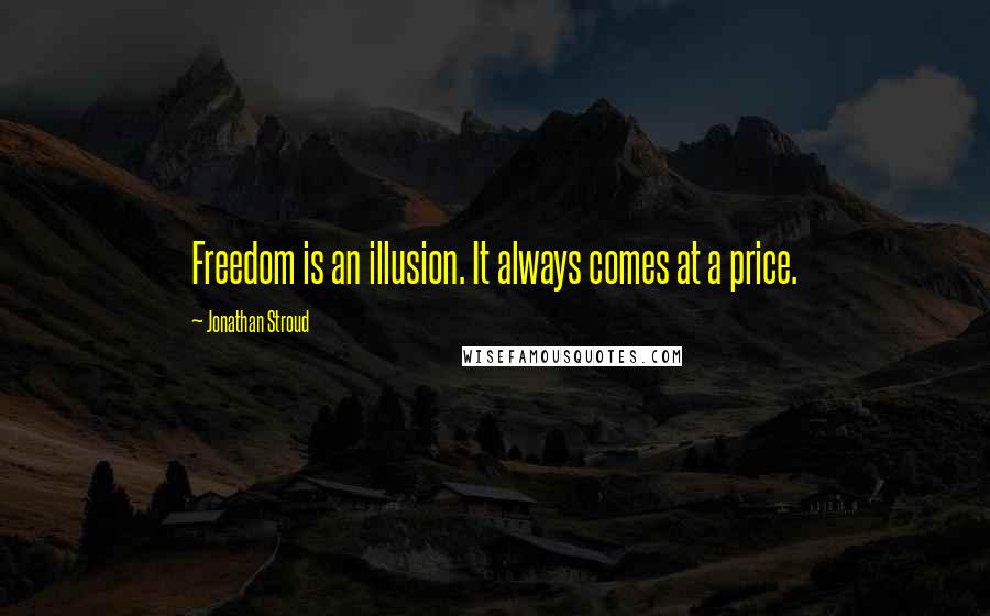 Jonathan Stroud Quotes: Freedom is an illusion. It always comes at a price.