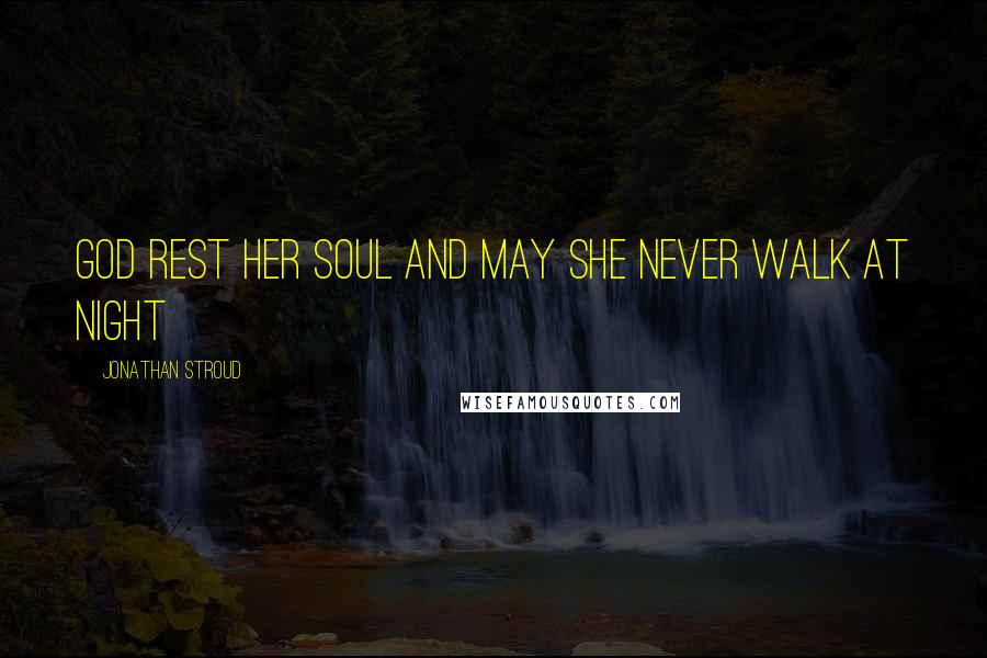 Jonathan Stroud Quotes: God rest her soul and may she never walk at night