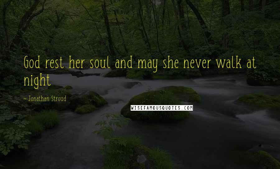Jonathan Stroud Quotes: God rest her soul and may she never walk at night