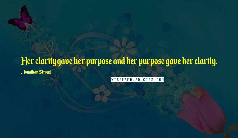 Jonathan Stroud Quotes: Her clarity gave her purpose and her purpose gave her clarity.