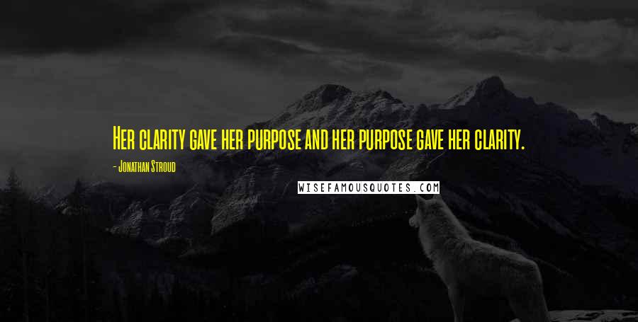 Jonathan Stroud Quotes: Her clarity gave her purpose and her purpose gave her clarity.