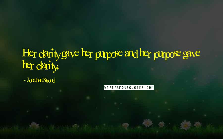 Jonathan Stroud Quotes: Her clarity gave her purpose and her purpose gave her clarity.