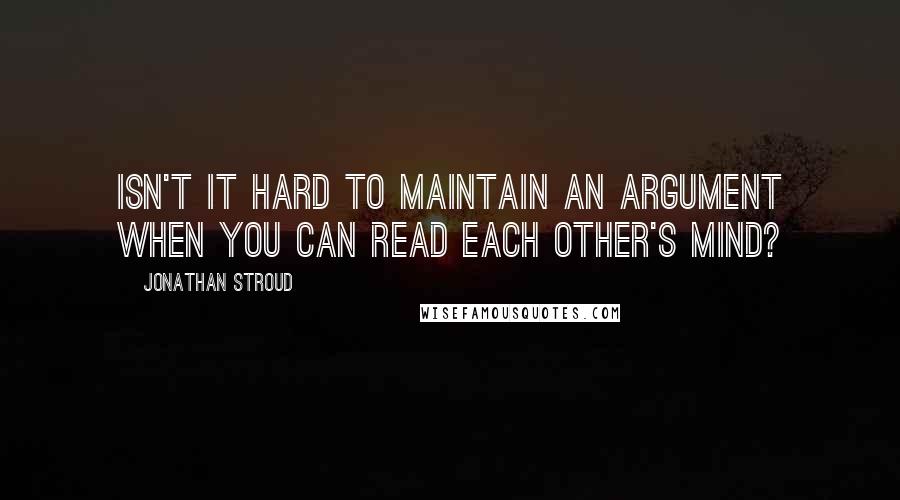Jonathan Stroud Quotes: Isn't it hard to maintain an argument when you can read each other's mind?