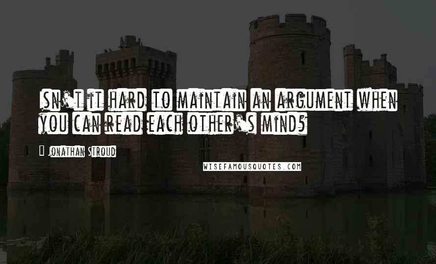Jonathan Stroud Quotes: Isn't it hard to maintain an argument when you can read each other's mind?