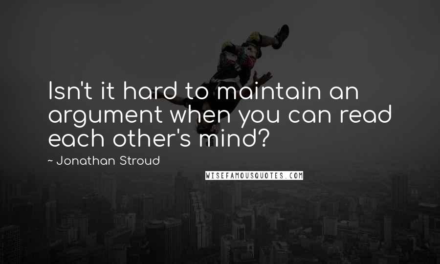 Jonathan Stroud Quotes: Isn't it hard to maintain an argument when you can read each other's mind?