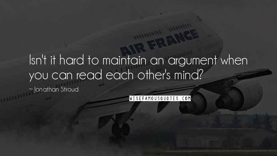Jonathan Stroud Quotes: Isn't it hard to maintain an argument when you can read each other's mind?