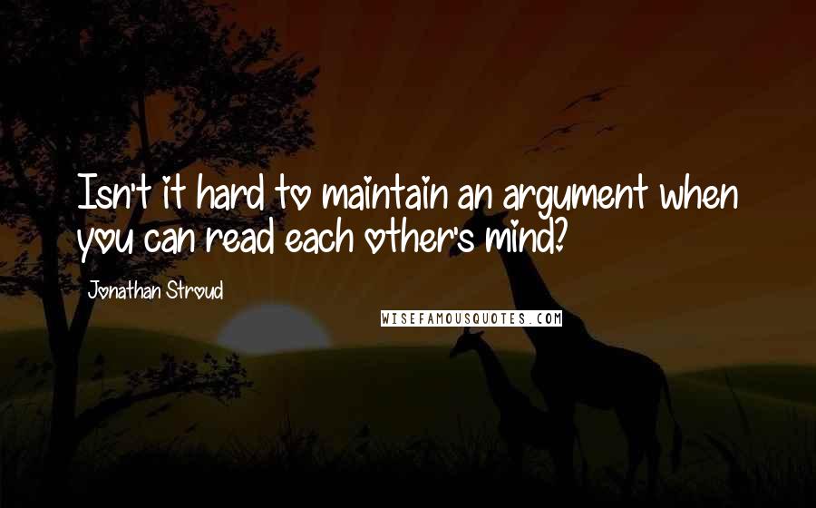 Jonathan Stroud Quotes: Isn't it hard to maintain an argument when you can read each other's mind?