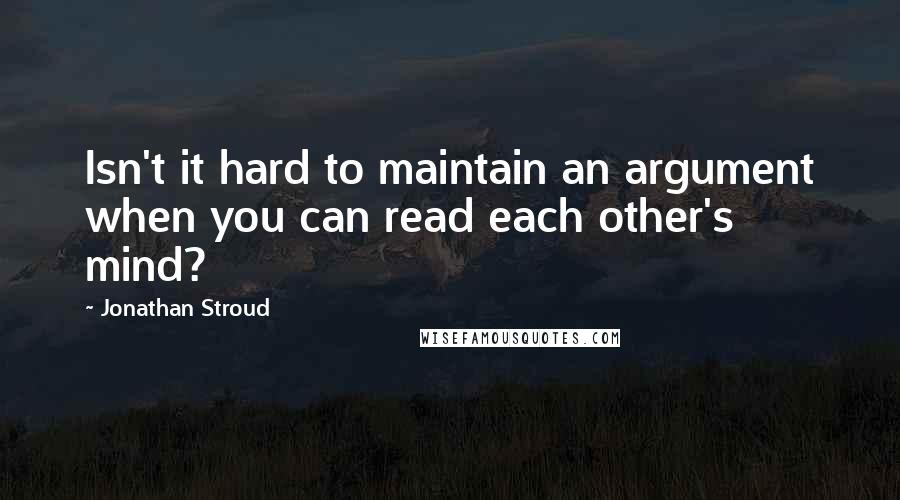 Jonathan Stroud Quotes: Isn't it hard to maintain an argument when you can read each other's mind?