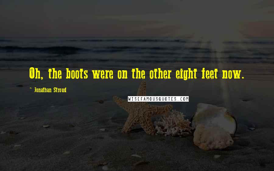 Jonathan Stroud Quotes: Oh, the boots were on the other eight feet now.