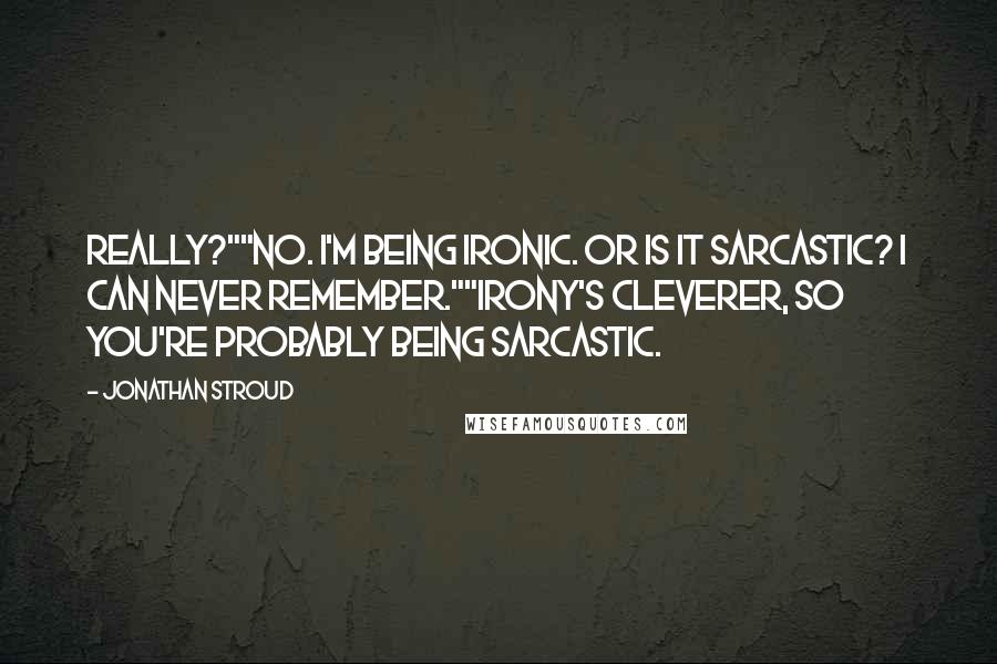 Jonathan Stroud Quotes: Really?""No. I'm being ironic. Or is it sarcastic? I can never remember.""Irony's cleverer, so you're probably being sarcastic.