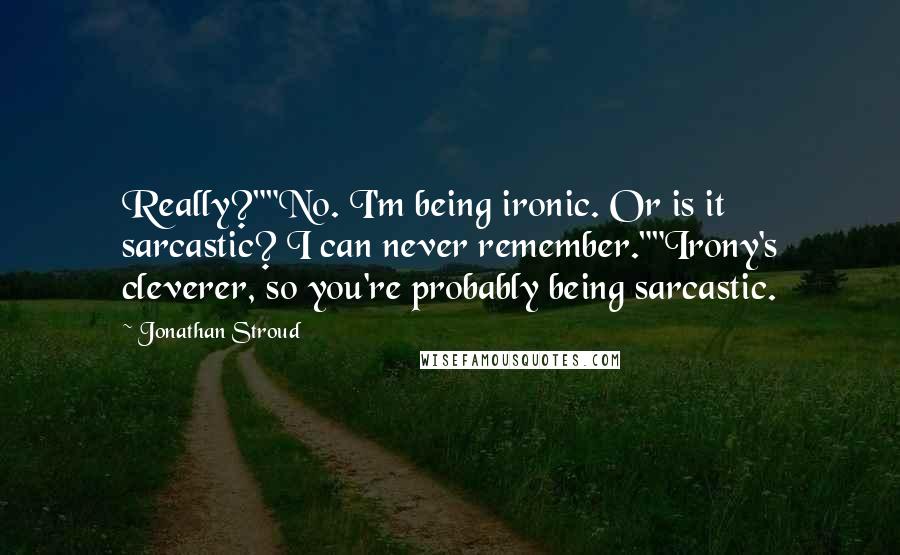 Jonathan Stroud Quotes: Really?""No. I'm being ironic. Or is it sarcastic? I can never remember.""Irony's cleverer, so you're probably being sarcastic.