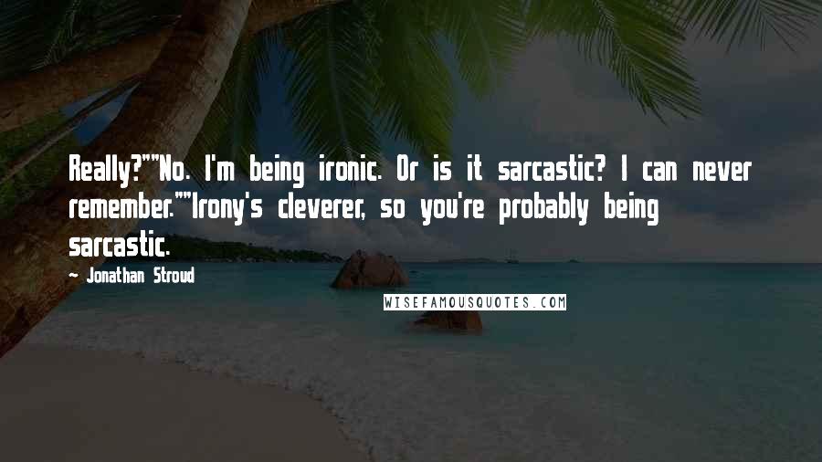 Jonathan Stroud Quotes: Really?""No. I'm being ironic. Or is it sarcastic? I can never remember.""Irony's cleverer, so you're probably being sarcastic.