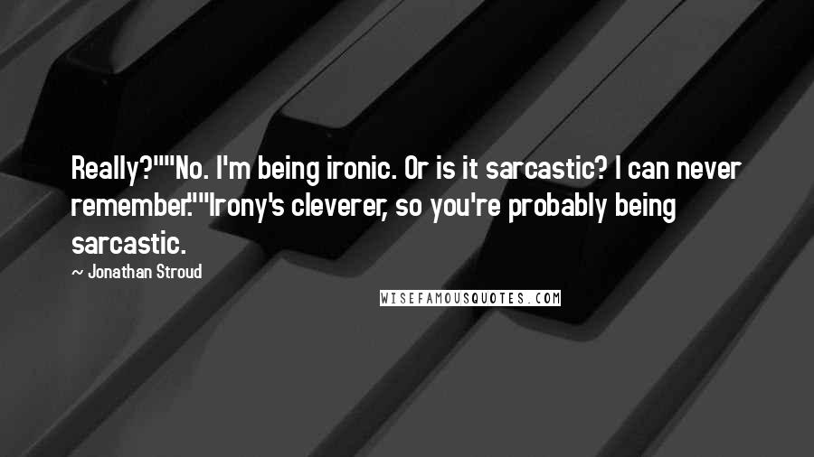 Jonathan Stroud Quotes: Really?""No. I'm being ironic. Or is it sarcastic? I can never remember.""Irony's cleverer, so you're probably being sarcastic.