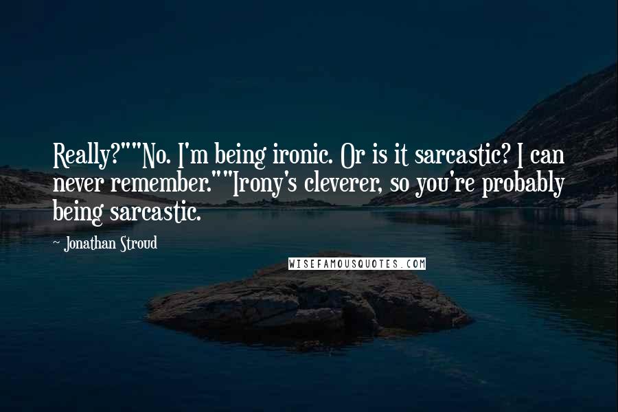 Jonathan Stroud Quotes: Really?""No. I'm being ironic. Or is it sarcastic? I can never remember.""Irony's cleverer, so you're probably being sarcastic.