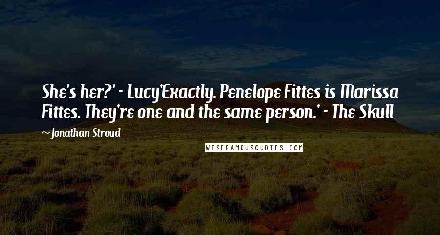 Jonathan Stroud Quotes: She's her?' - Lucy'Exactly. Penelope Fittes is Marissa Fittes. They're one and the same person.' - The Skull