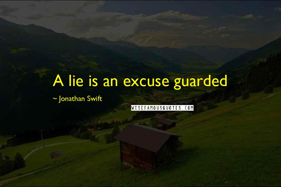 Jonathan Swift Quotes: A lie is an excuse guarded