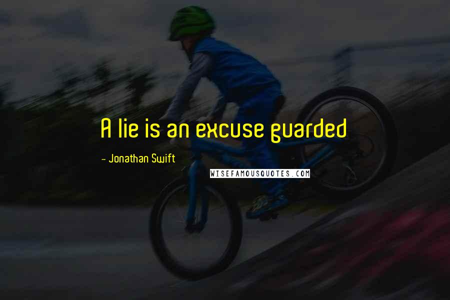 Jonathan Swift Quotes: A lie is an excuse guarded