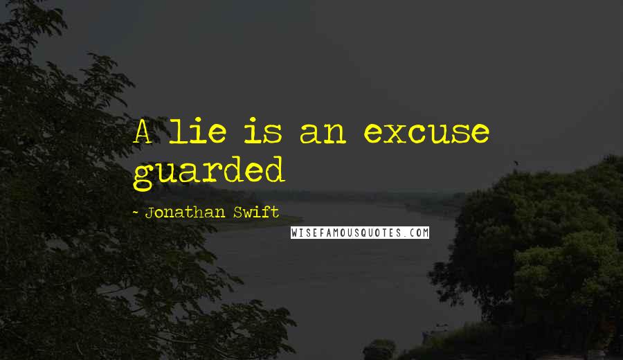 Jonathan Swift Quotes: A lie is an excuse guarded