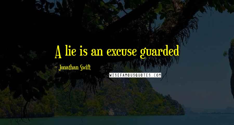 Jonathan Swift Quotes: A lie is an excuse guarded