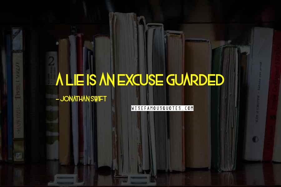 Jonathan Swift Quotes: A lie is an excuse guarded