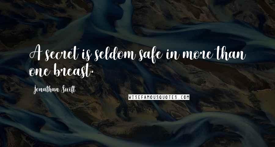 Jonathan Swift Quotes: A secret is seldom safe in more than one breast.