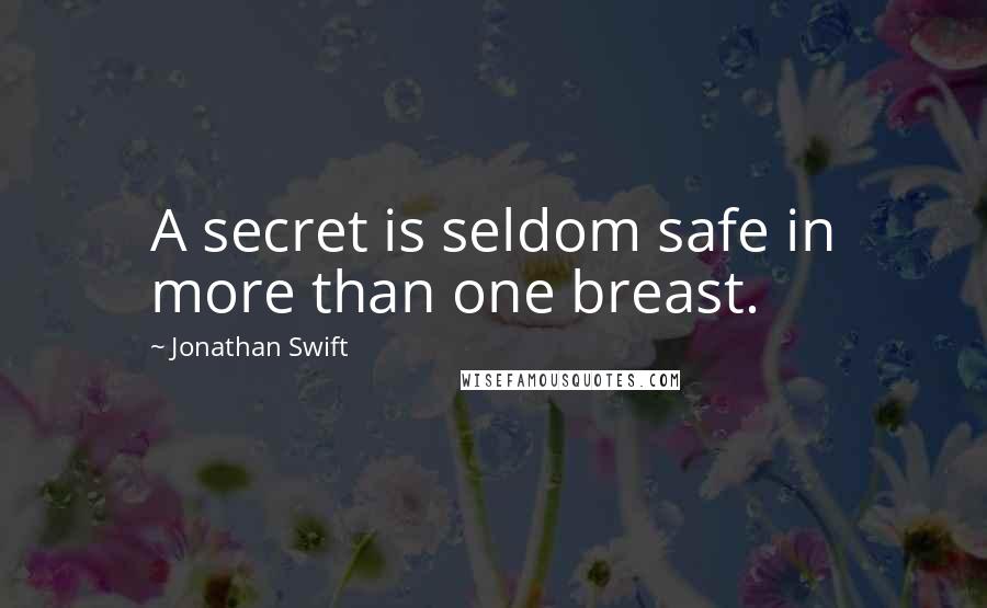 Jonathan Swift Quotes: A secret is seldom safe in more than one breast.