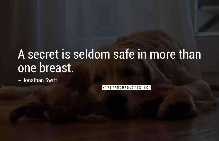 Jonathan Swift Quotes: A secret is seldom safe in more than one breast.