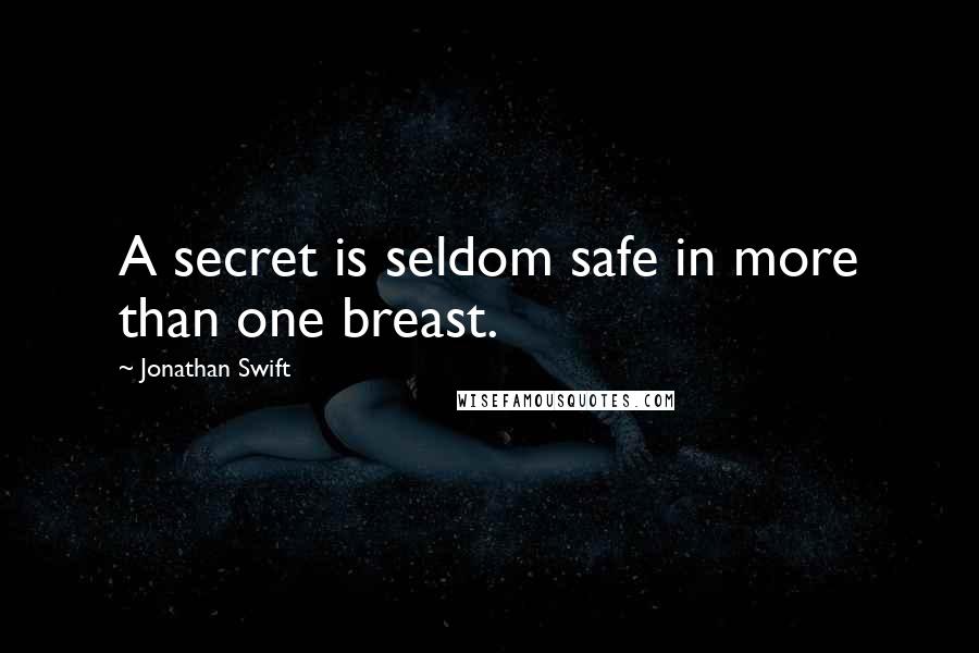 Jonathan Swift Quotes: A secret is seldom safe in more than one breast.