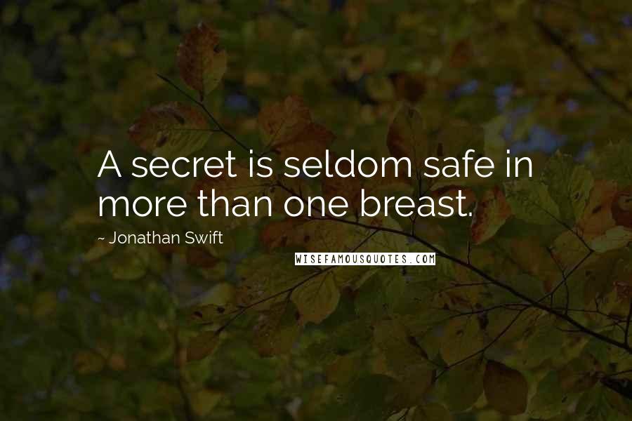 Jonathan Swift Quotes: A secret is seldom safe in more than one breast.