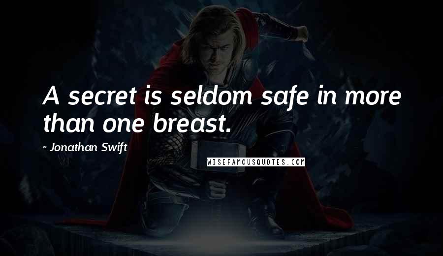 Jonathan Swift Quotes: A secret is seldom safe in more than one breast.