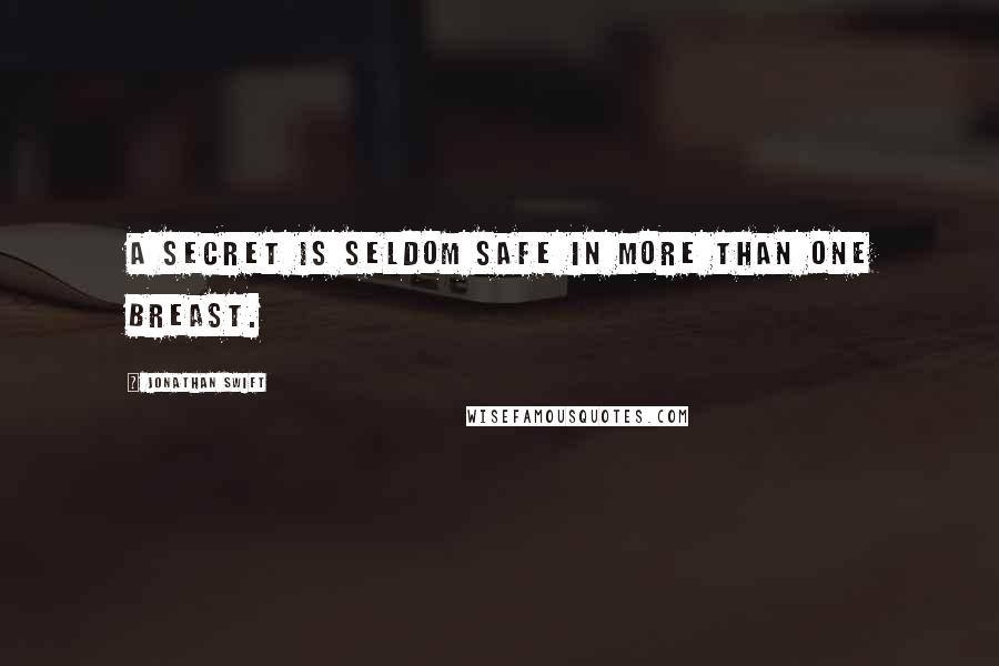 Jonathan Swift Quotes: A secret is seldom safe in more than one breast.