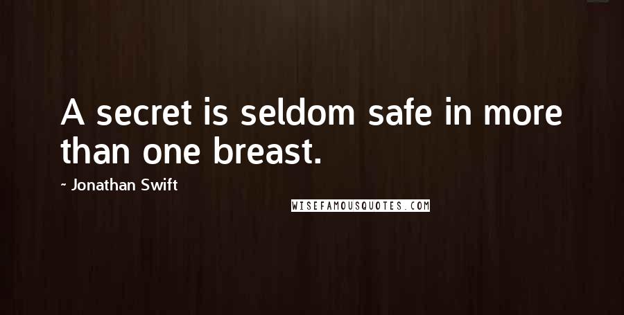 Jonathan Swift Quotes: A secret is seldom safe in more than one breast.