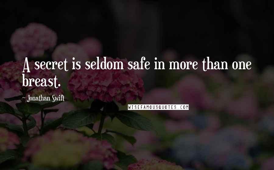 Jonathan Swift Quotes: A secret is seldom safe in more than one breast.