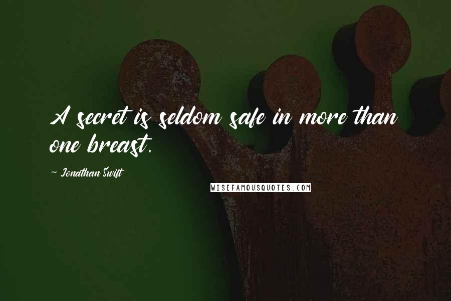 Jonathan Swift Quotes: A secret is seldom safe in more than one breast.