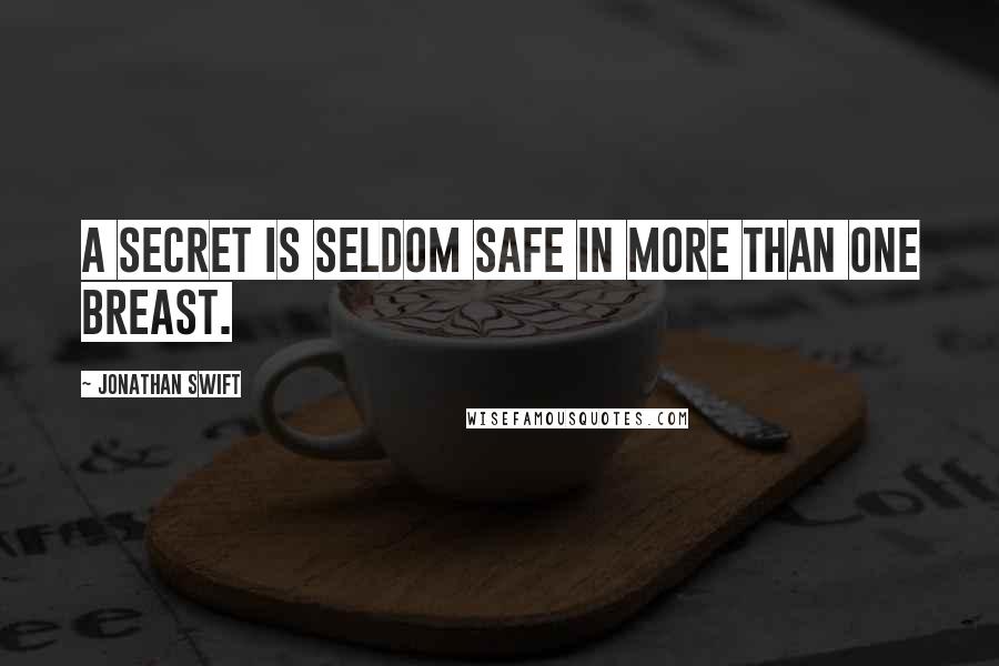 Jonathan Swift Quotes: A secret is seldom safe in more than one breast.