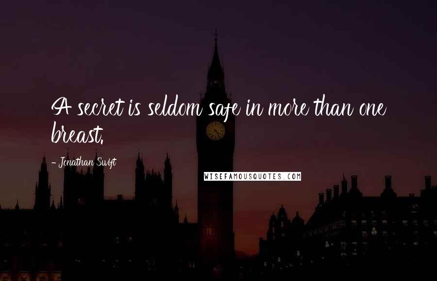 Jonathan Swift Quotes: A secret is seldom safe in more than one breast.