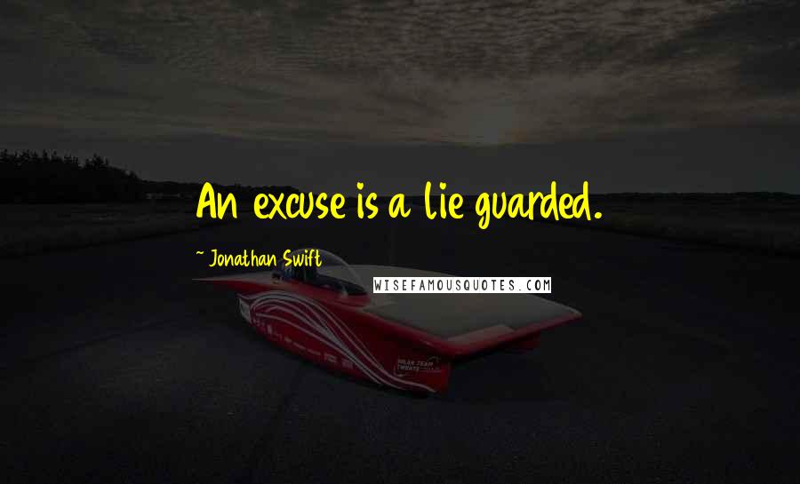Jonathan Swift Quotes: An excuse is a lie guarded.