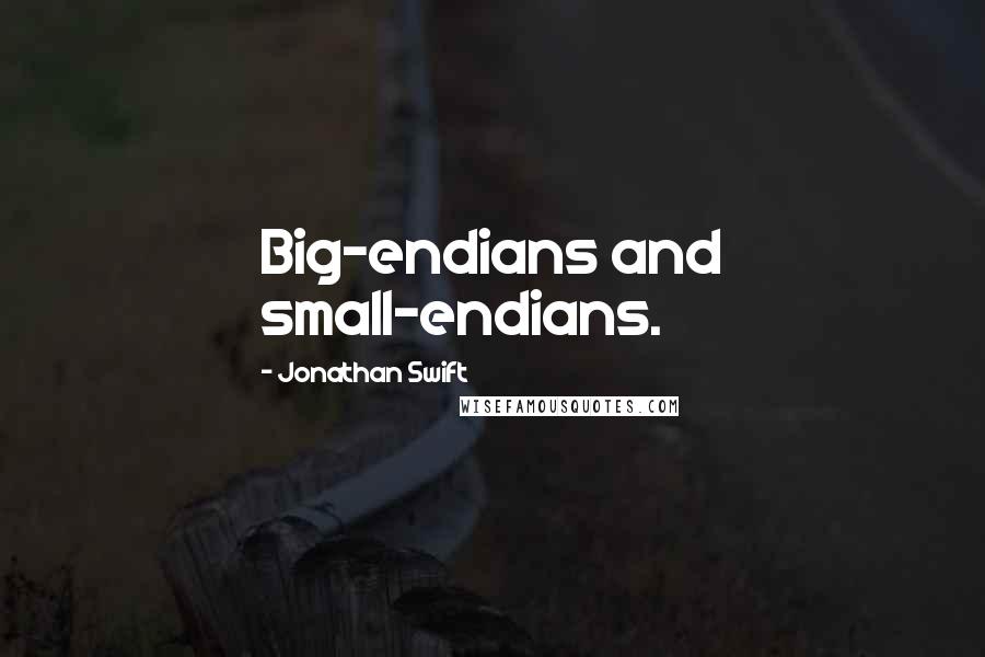 Jonathan Swift Quotes: Big-endians and small-endians.