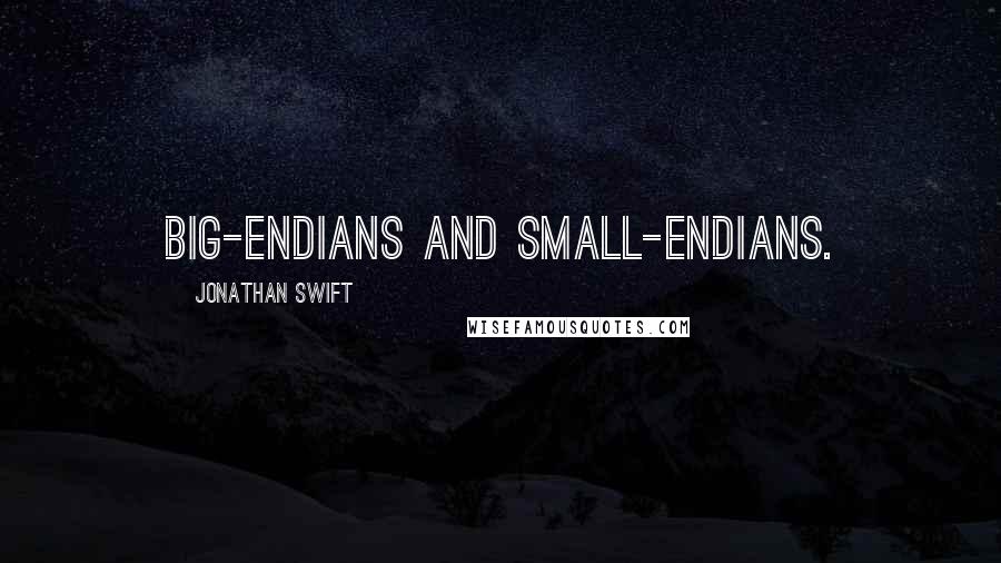 Jonathan Swift Quotes: Big-endians and small-endians.