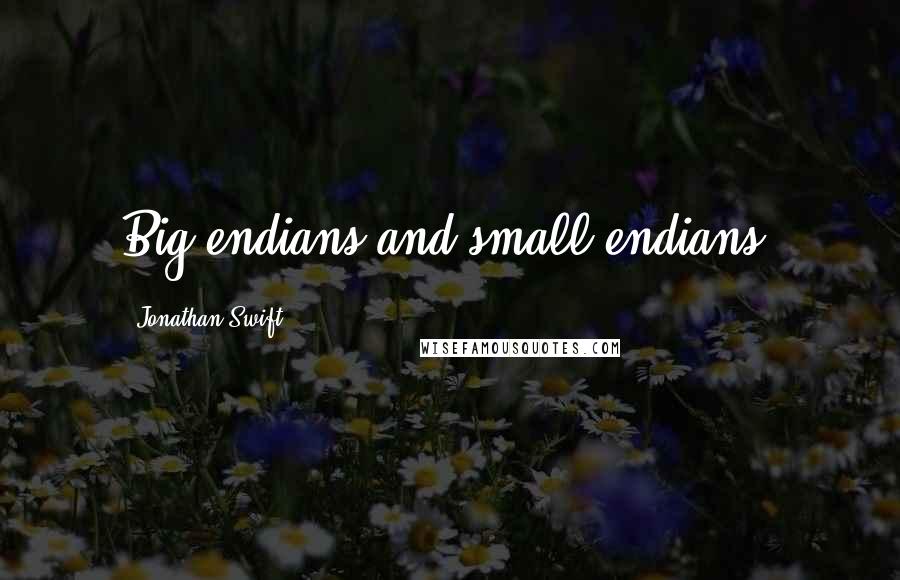 Jonathan Swift Quotes: Big-endians and small-endians.