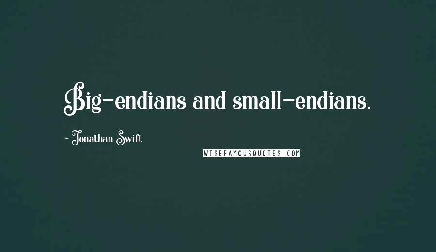 Jonathan Swift Quotes: Big-endians and small-endians.