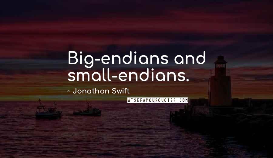 Jonathan Swift Quotes: Big-endians and small-endians.