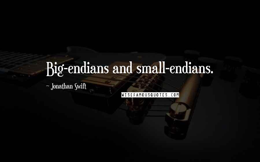 Jonathan Swift Quotes: Big-endians and small-endians.