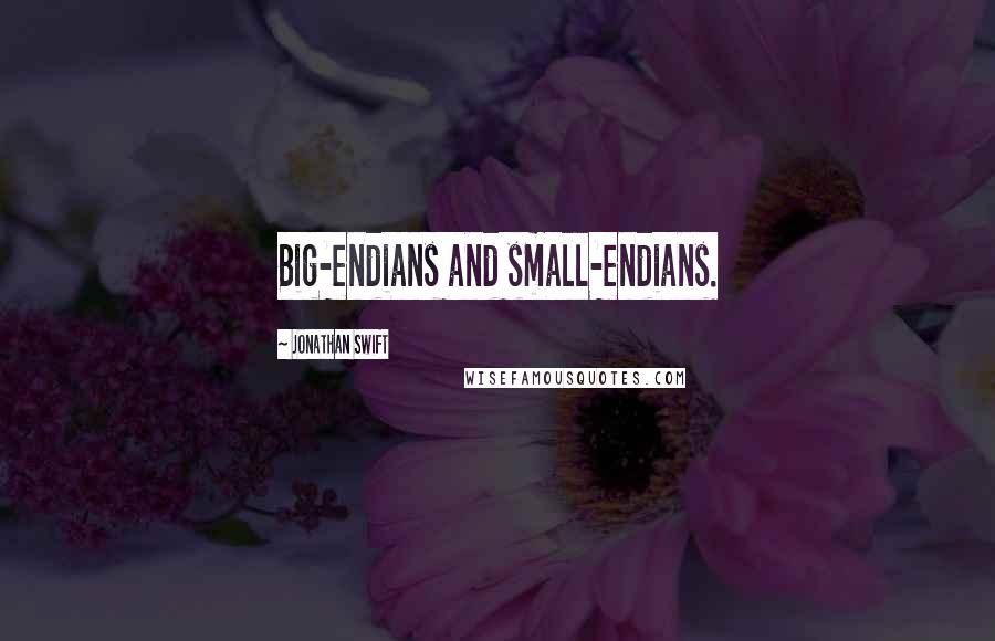 Jonathan Swift Quotes: Big-endians and small-endians.